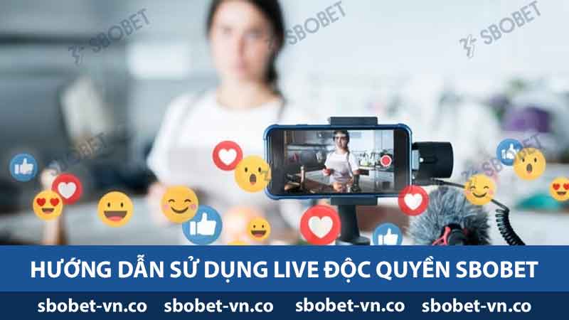 Hướng dẫn sử dụng Live độc quyền Sbobet