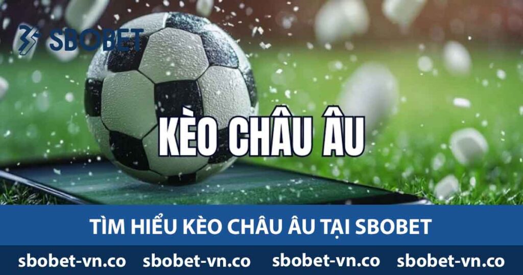 Tìm hiểu kèo Châu Âu tại Sbobet